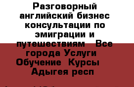 Разговорный английский бизнес консультации по эмиграции и путешествиям - Все города Услуги » Обучение. Курсы   . Адыгея респ.